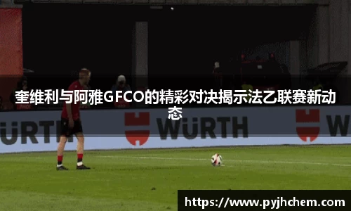 奎维利与阿雅GFCO的精彩对决揭示法乙联赛新动态