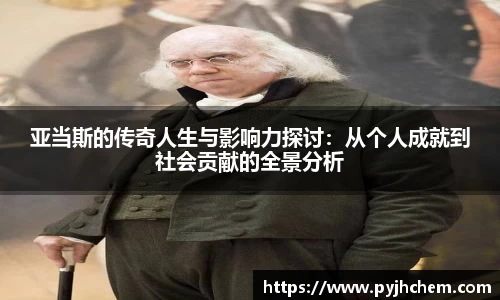 亚当斯的传奇人生与影响力探讨：从个人成就到社会贡献的全景分析