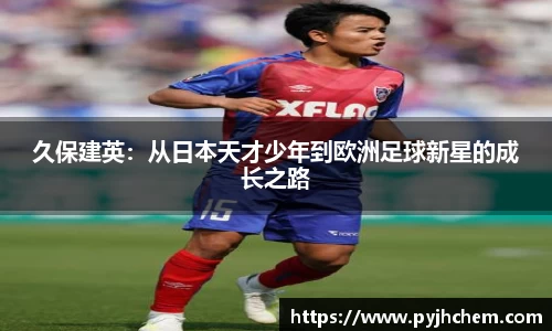 熊猫体育久保建英：从日本天才少年到欧洲足球新星的成长之路