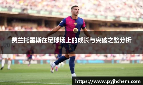 熊猫体育费兰托雷斯在足球场上的成长与突破之路分析